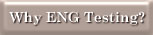 Why ENG Testing?